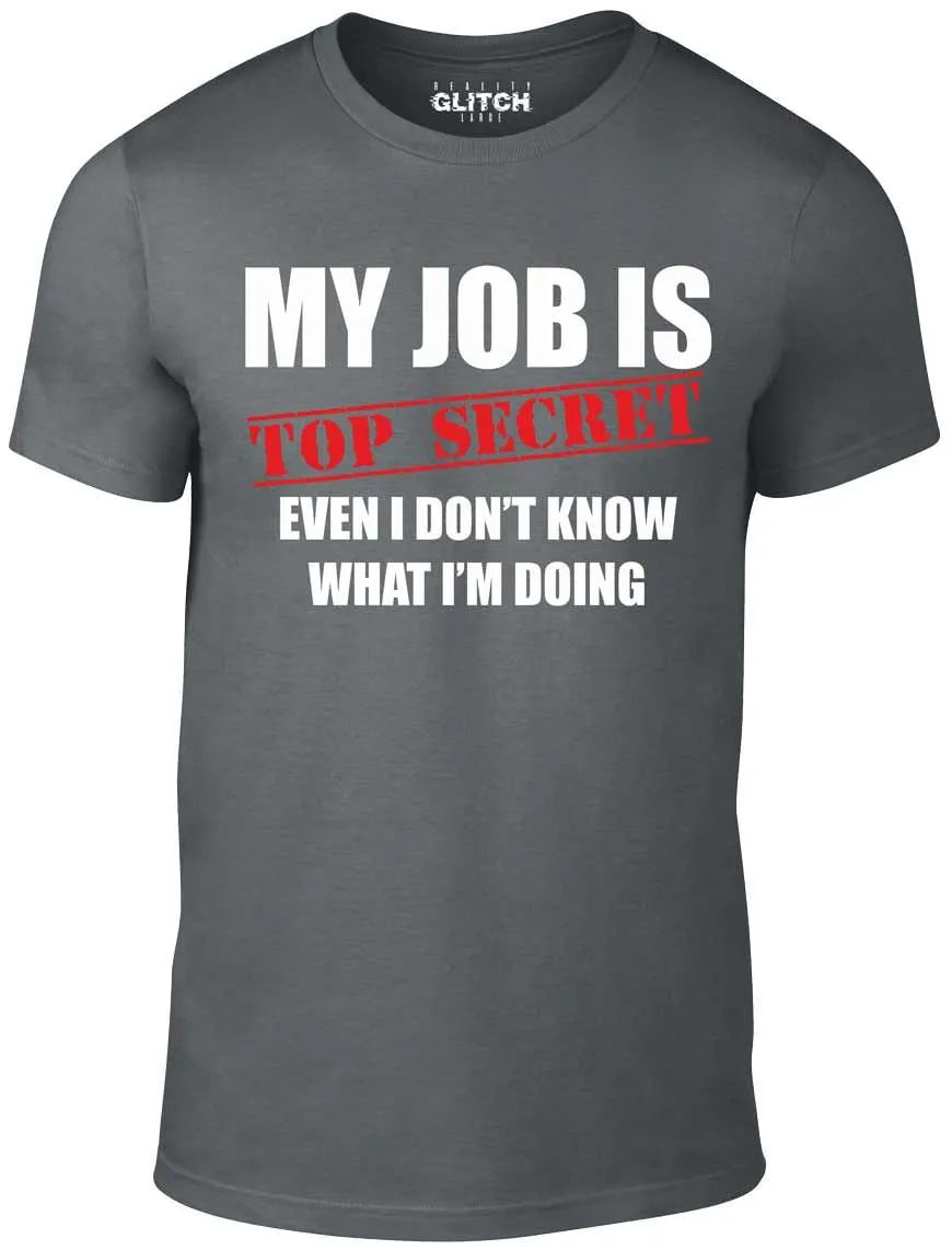 Men's My Job Is Top Secret..Even I Don't Know What Im Doing T-Shirt