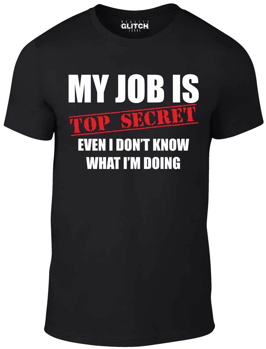 Men's My Job Is Top Secret..Even I Don't Know What Im Doing T-Shirt