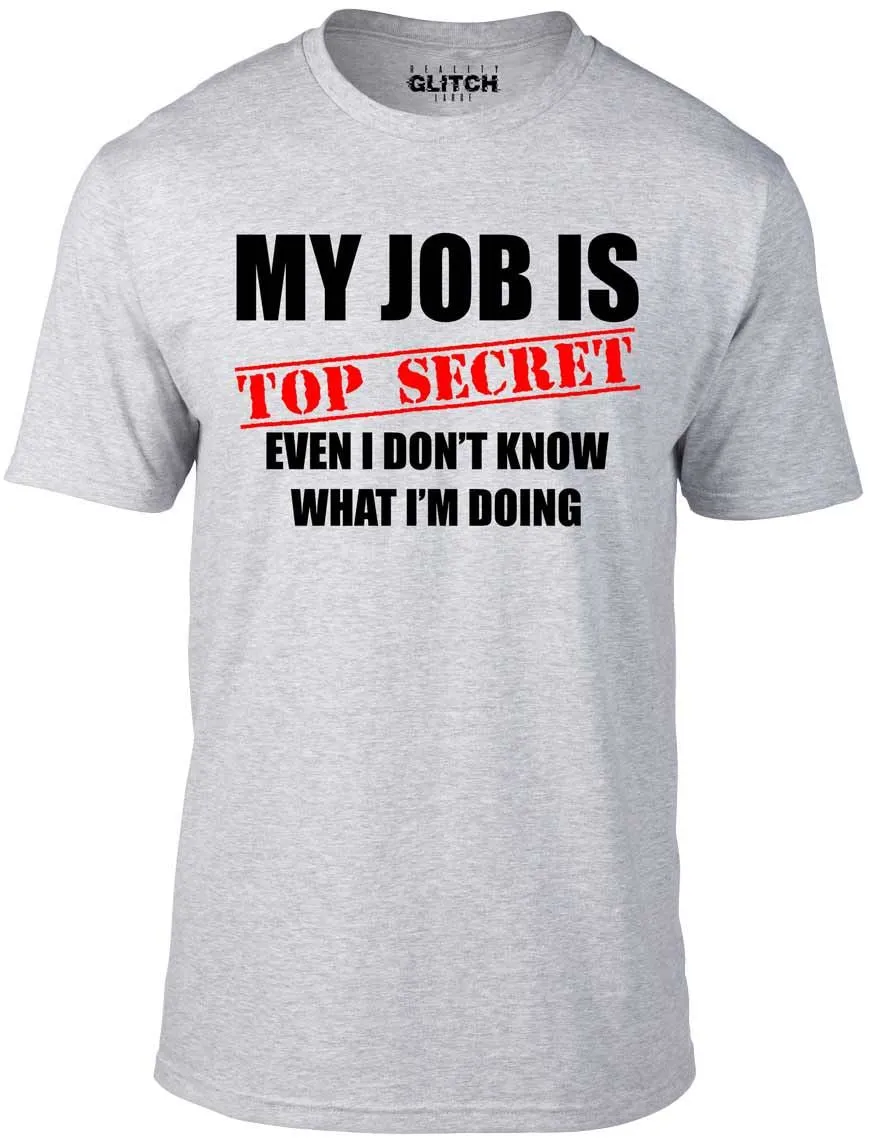 Men's My Job Is Top Secret..Even I Don't Know What Im Doing T-Shirt