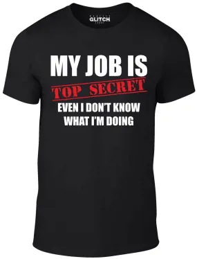 Men's My Job Is Top Secret..Even I Don't Know What Im Doing T-Shirt