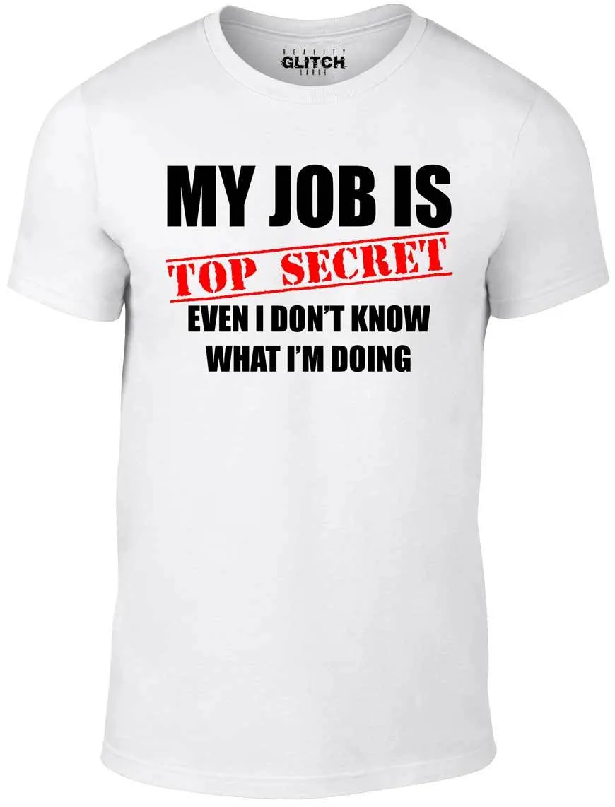 Men's My Job Is Top Secret..Even I Don't Know What Im Doing T-Shirt